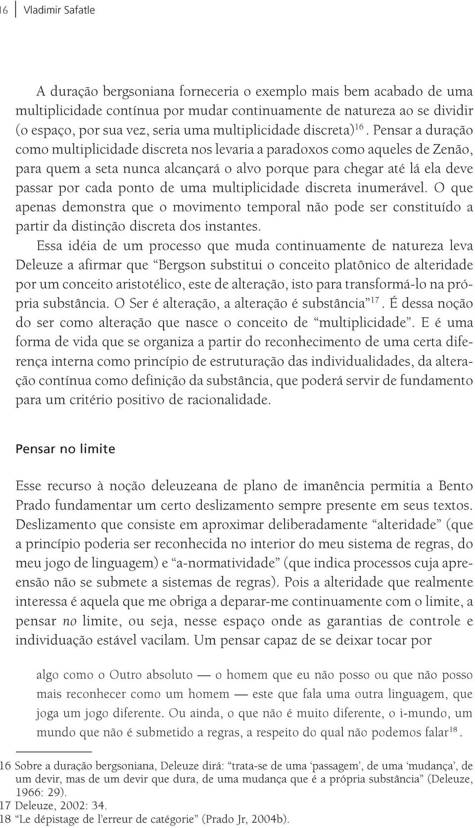 Pensar a duração como multiplicidade discreta nos levaria a paradoxos como aqueles de Zenão, para quem a seta nunca alcançará o alvo porque para chegar até lá ela deve passar por cada ponto de uma