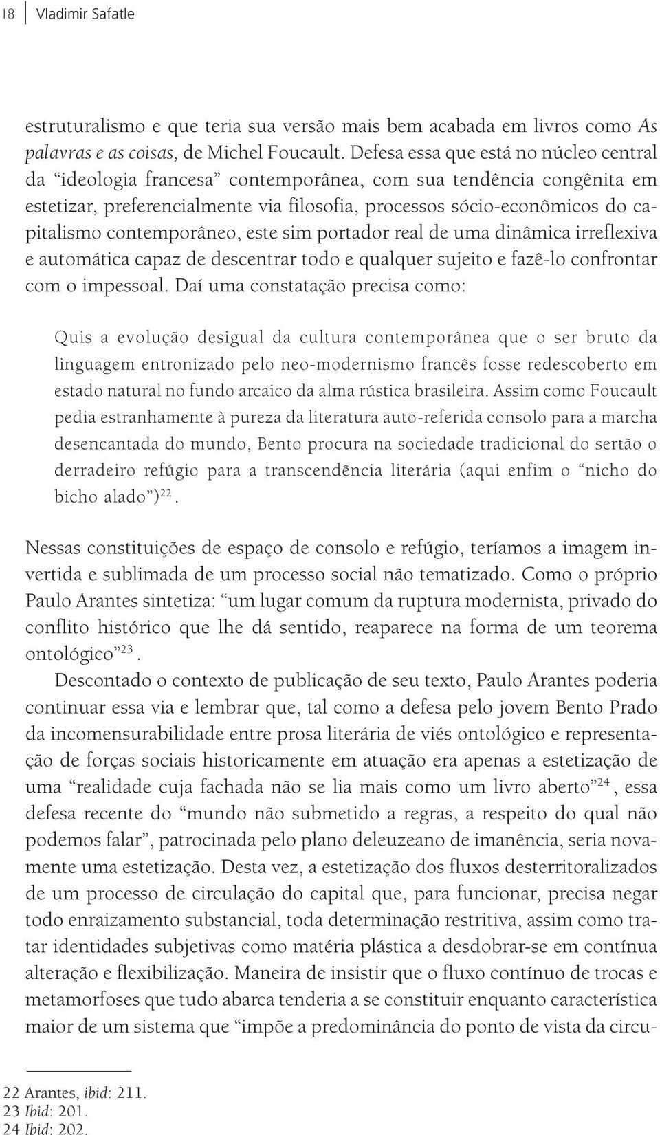 contemporâneo, este sim portador real de uma dinâmica irreflexiva e automática capaz de descentrar todo e qualquer sujeito e fazê-lo confrontar com o impessoal.