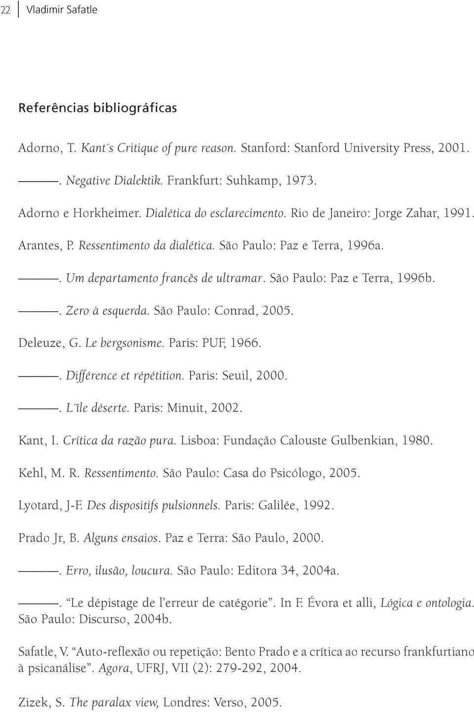 São Paulo: Paz e Terra, 1996b.. Zero à esquerda. São Paulo: Conrad, 2005. Deleuze, G. Le bergsonisme. Paris: PUF, 1966.. Différence et répétition. Paris: Seuil, 2000.. L île déserte.