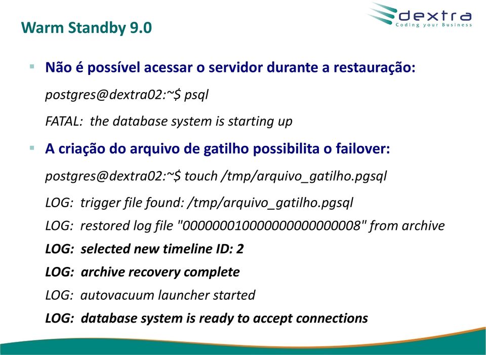 criação do arquivo de gatilho possibilita o failover: postgres@dextra02:~$ touch /tmp/arquivo_gatilho.