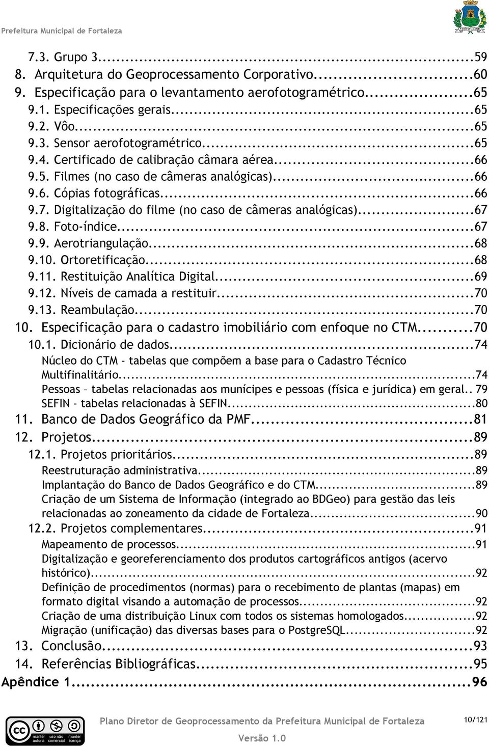 Foto-índie...67 9.9. Aerotriangulação...68 9.10. Ortoretifiação...68 9.11. Restituição Analítia Digital...69 9.12. Níveis de amada a restituir...70 9.13. Reambulação...70 10.