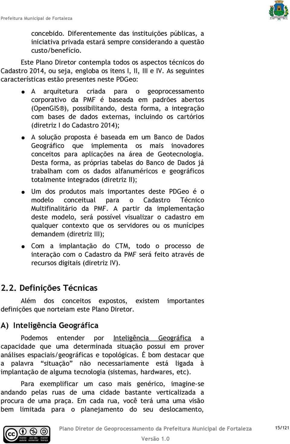 As seguintes araterístias estão presentes neste PDGeo: A arquitetura riada para o geoproessamento orporativo da PMF é baseada em padrões abertos (OpenGIS ), possibilitando, desta forma, a integração