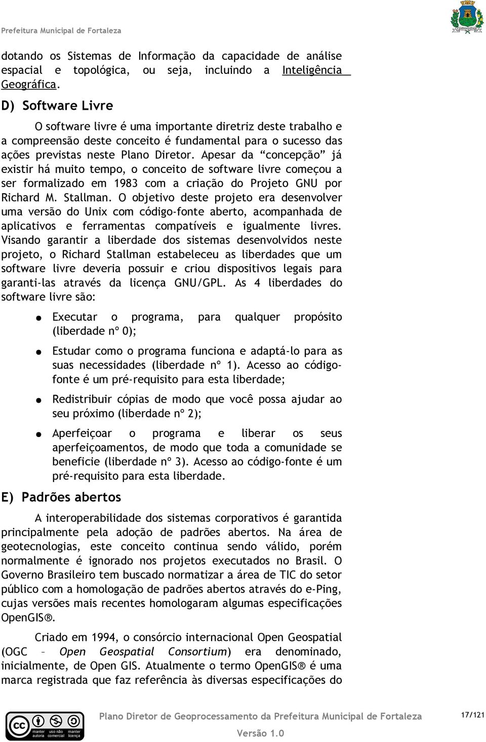 Apesar da onepção já existir há muito tempo, o oneito de software livre omeçou a ser formalizado em 1983 om a riação do Projeto GNU por Rihard M. Stallman.