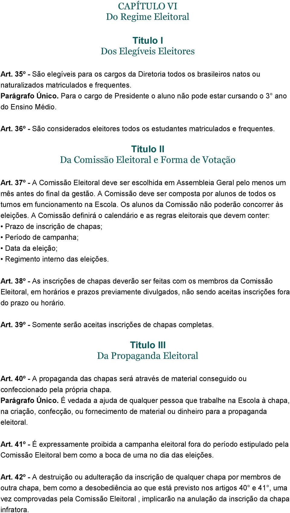 Titulo II Da Comissão Eleitoral e Forma de Votação Art. 37º - A Comissão Eleitoral deve ser escolhida em Assembleia Geral pelo menos um mês antes do final da gestão.