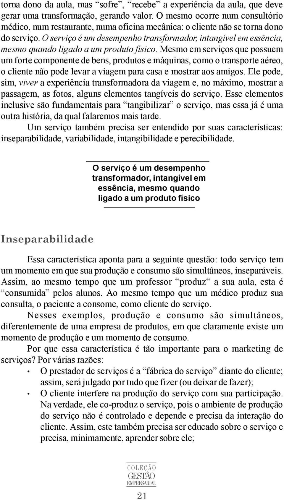 O serviço é um desempenho transformador, intangível em essência, mesmo quando ligado a um produto físico.