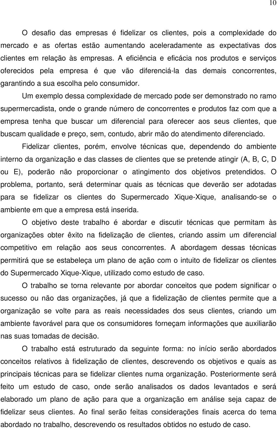 Um exemplo dessa complexidade de mercado pode ser demonstrado no ramo supermercadista, onde o grande número de concorrentes e produtos faz com que a empresa tenha que buscar um diferencial para