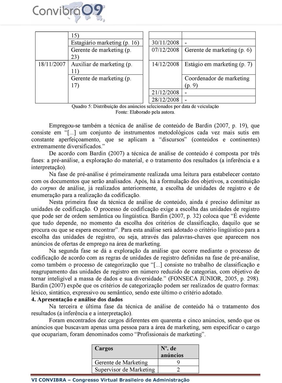 Empregou-se também a técnica de análise de conteúdo de Bardin (2007, p. 19), que consiste em [.