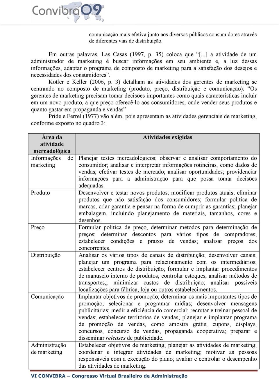 necessidades dos consumidores. Kotler e Keller (2006, p.