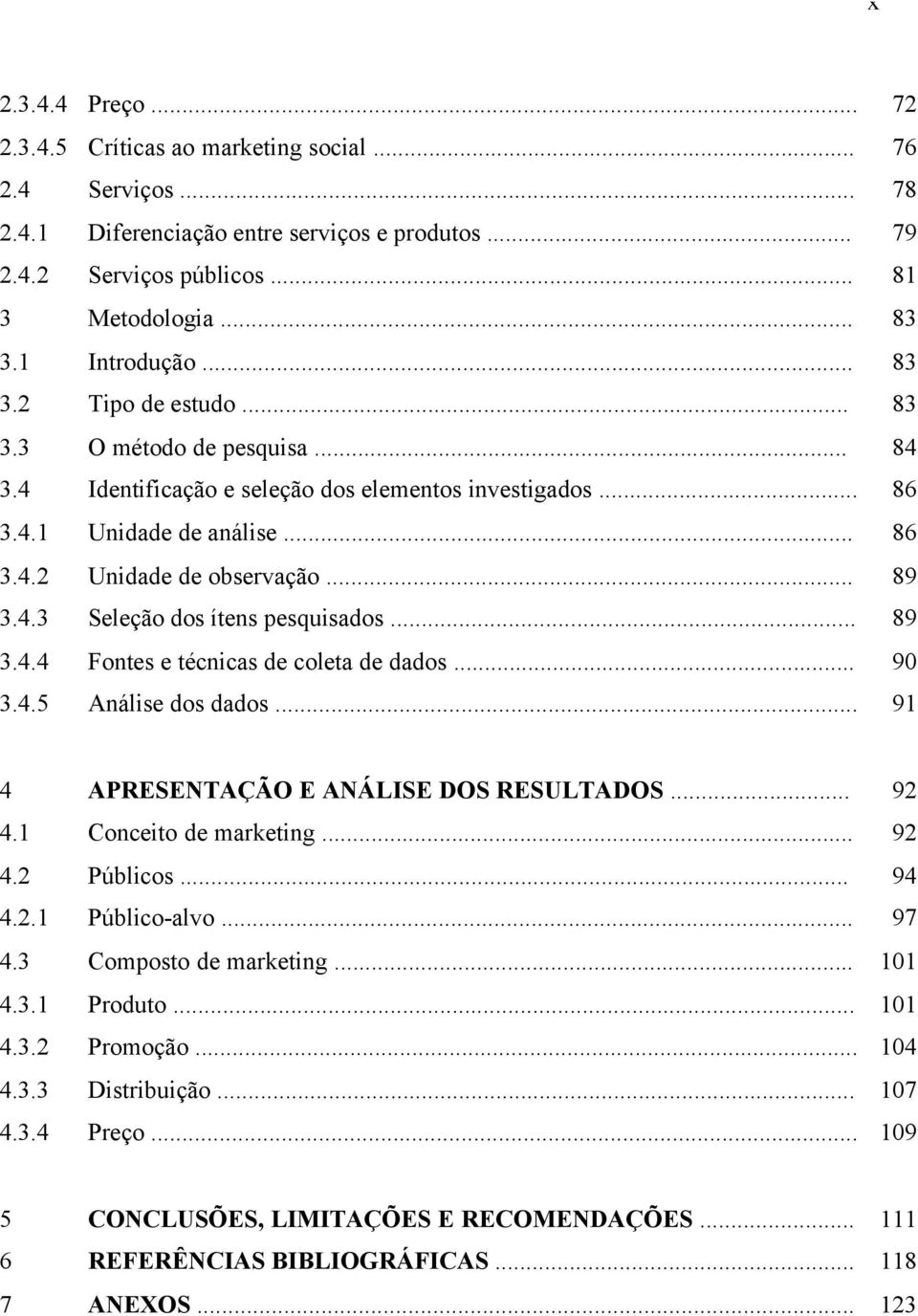 .. 89 3.4.3 Seleção dos ítens pesquisados... 89 3.4.4 Fontes e técnicas de coleta de dados... 90 3.4.5 Análise dos dados... 91 4 APRESENTAÇÃO E ANÁLISE DOS RESULTADOS... 92 4.1 Conceito de marketing.