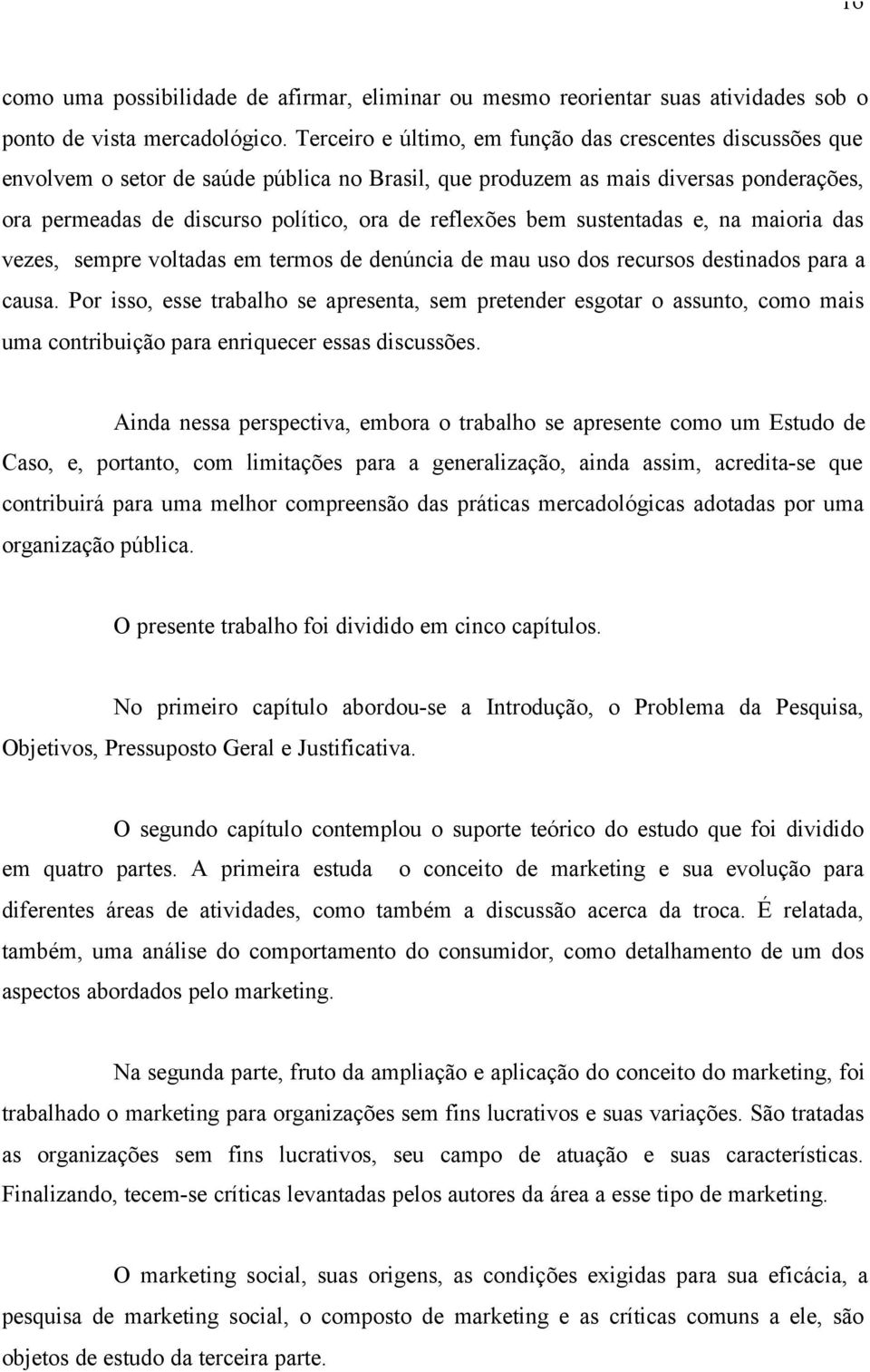 bem sustentadas e, na maioria das vezes, sempre voltadas em termos de denúncia de mau uso dos recursos destinados para a causa.