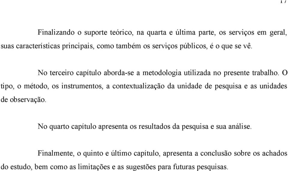 O tipo, o método, os instrumentos, a contextualização da unidade de pesquisa e as unidades de observação.