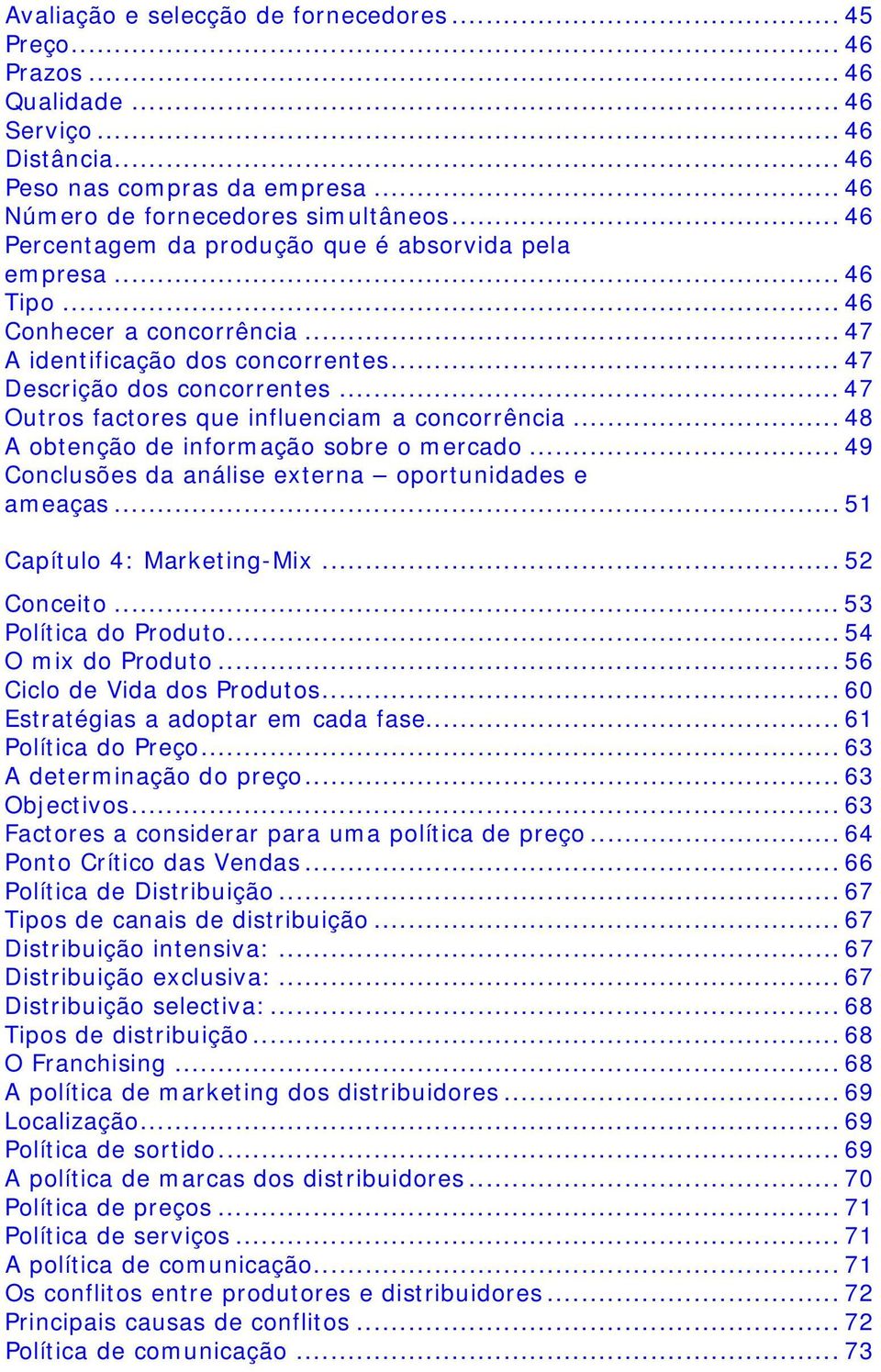 .. 47 Outros factores que influenciam a concorrência... 48 A obtenção de informação sobre o mercado... 49 Conclusões da análise externa oportunidades e ameaças... 51 Capítulo 4: Marketing-Mix.