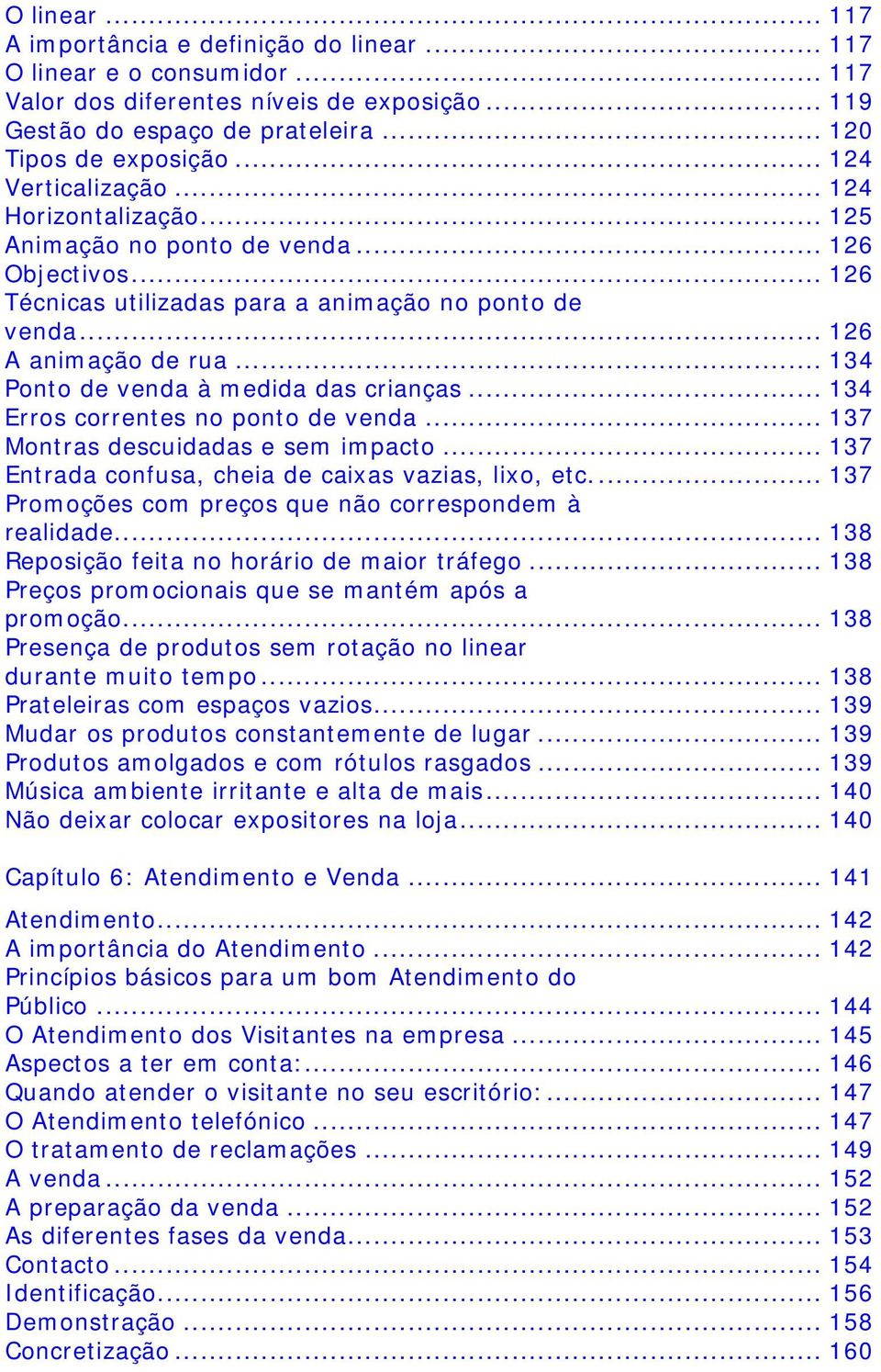 .. 134 Ponto de venda à medida das crianças... 134 Erros correntes no ponto de venda... 137 Montras descuidadas e sem impacto... 137 Entrada confusa, cheia de caixas vazias, lixo, etc.