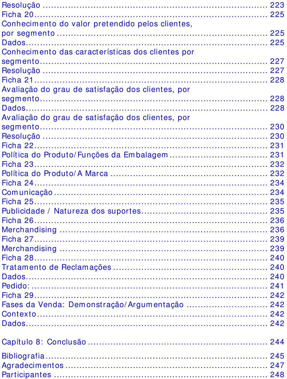 .. 231 Política do Produto/Funções da Embalagem... 231 Ficha 23... 232 Política do Produto/A Marca... 232 Ficha 24... 234 Comunicação... 234 Ficha 25... 235 Publicidade / Natureza dos suportes.