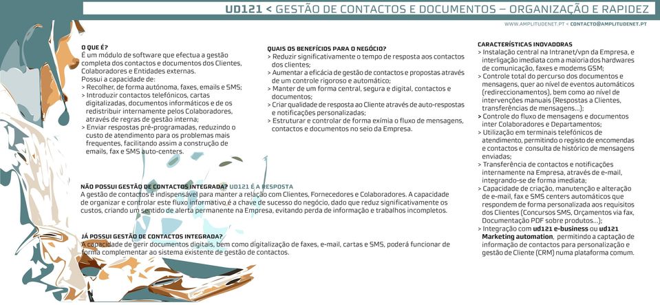 Possui a capacidade de: > Recolher, de forma autónoma, faxes, emails e SMS; > Introduzir contactos telefónicos, cartas digitalizadas, documentos informáticos e de os redistribuir internamente pelos