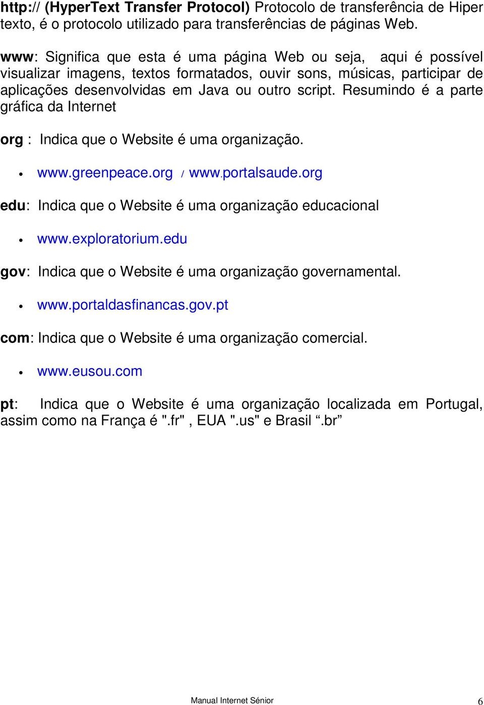 Resumindo é a parte gráfica da Internet org : Indica que o Website é uma organização. www.greenpeace.org / www.portalsaude.org edu: Indica que o Website é uma organização educacional www.