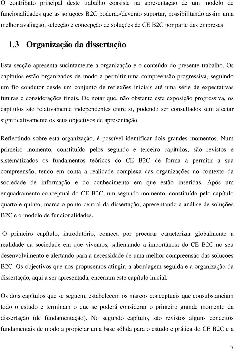 Os capítulos estão organizados de modo a permitir uma compreensão progressiva, seguindo um fio condutor desde um conjunto de reflexões iniciais até uma série de expectativas futuras e considerações