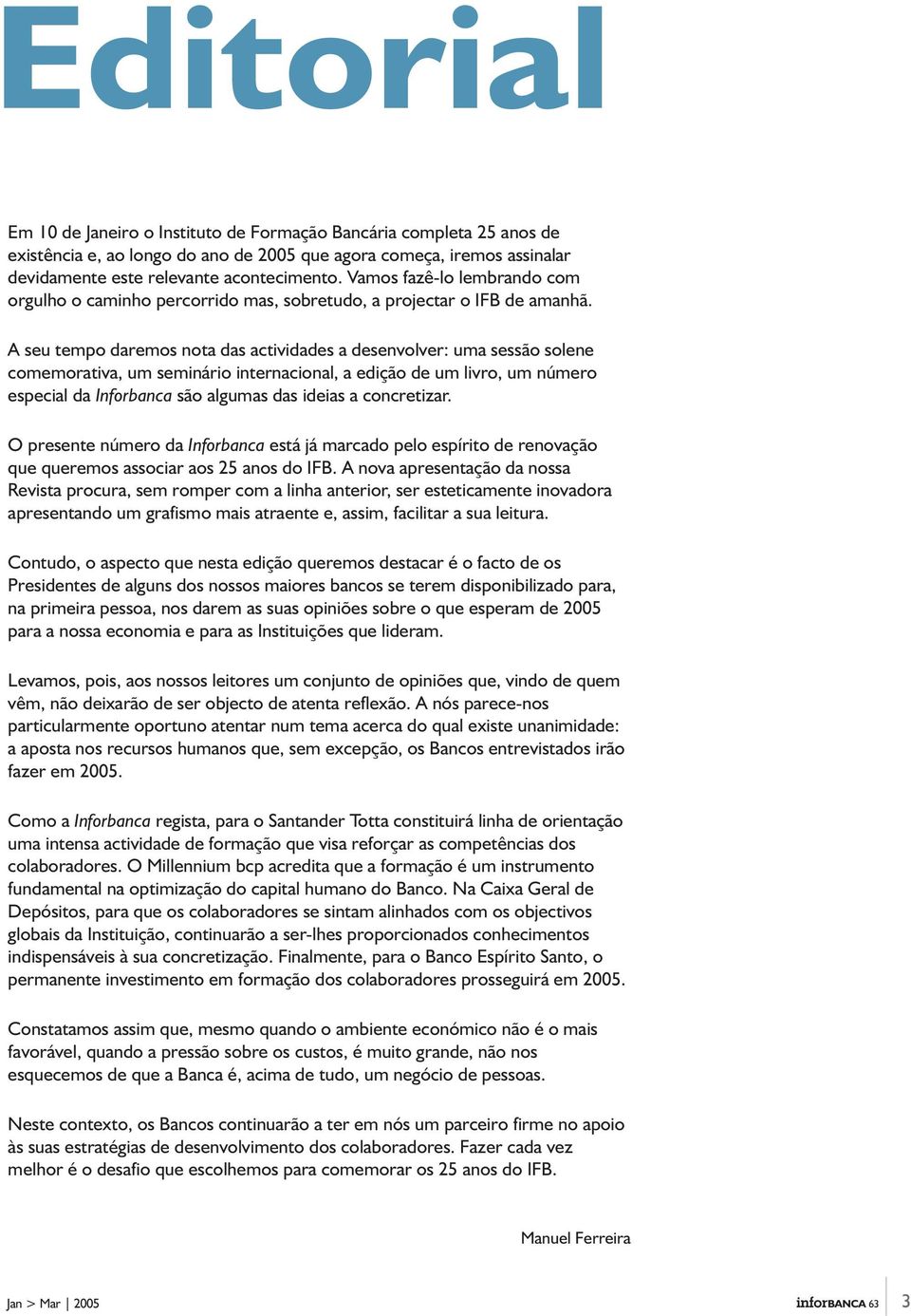 A seu tempo daremos nota das actividades a desenvolver: uma sessão solene comemorativa, um seminário internacional, a edição de um livro, um número especial da Inforbanca são algumas das ideias a