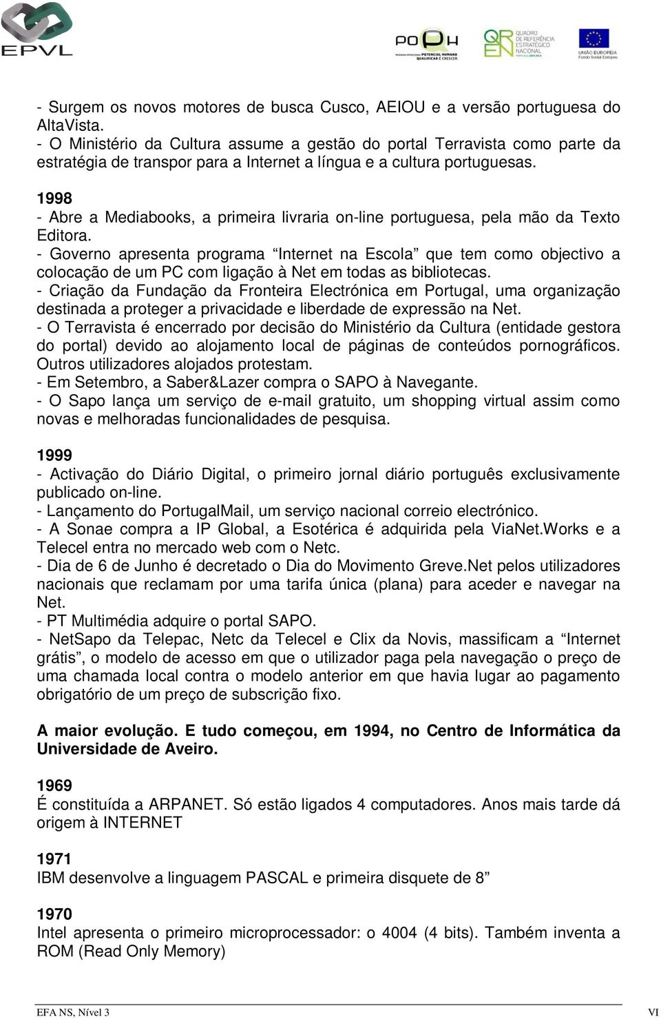 1998 - Abre a Mediabooks, a primeira livraria on-line portuguesa, pela mão da Texto Editora.