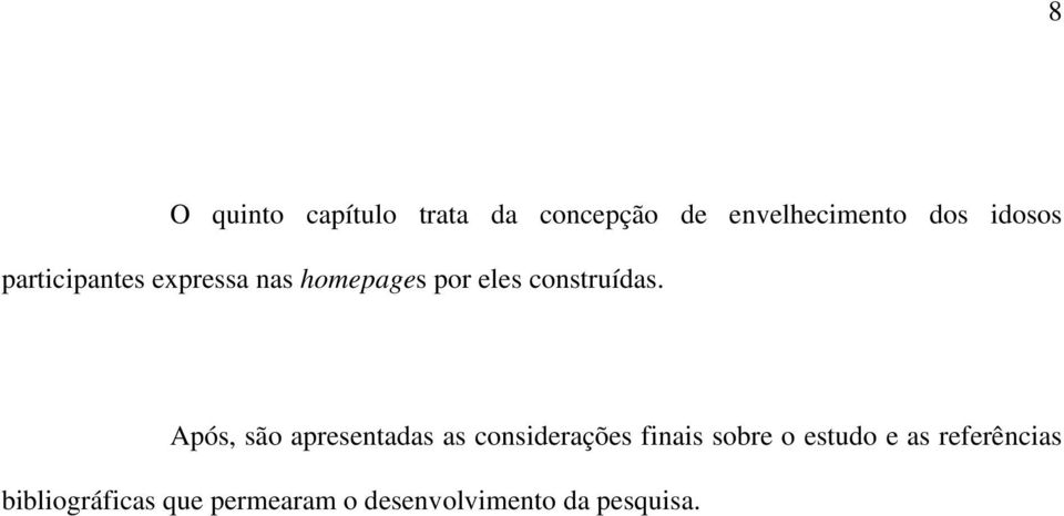 Após, são apresentadas as considerações finais sobre o estudo e as