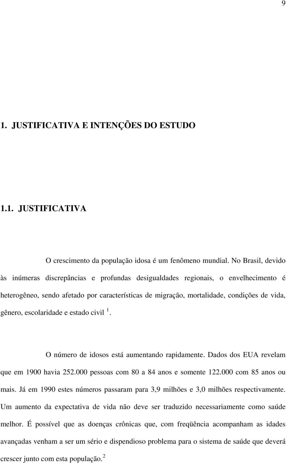escolaridade e estado civil 1. O número de idosos está aumentando rapidamente. Dados dos EUA revelam que em 1900 havia 252.000 pessoas com 80 a 84 anos e somente 122.000 com 85 anos ou mais.