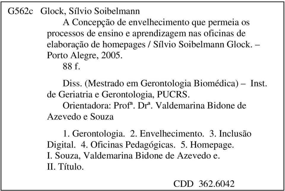 de Geriatria e Gerontologia, PUCRS. Orientadora: Profª. Drª. Valdemarina Bidone de Azevedo e Souza 1. Gerontologia. 2.