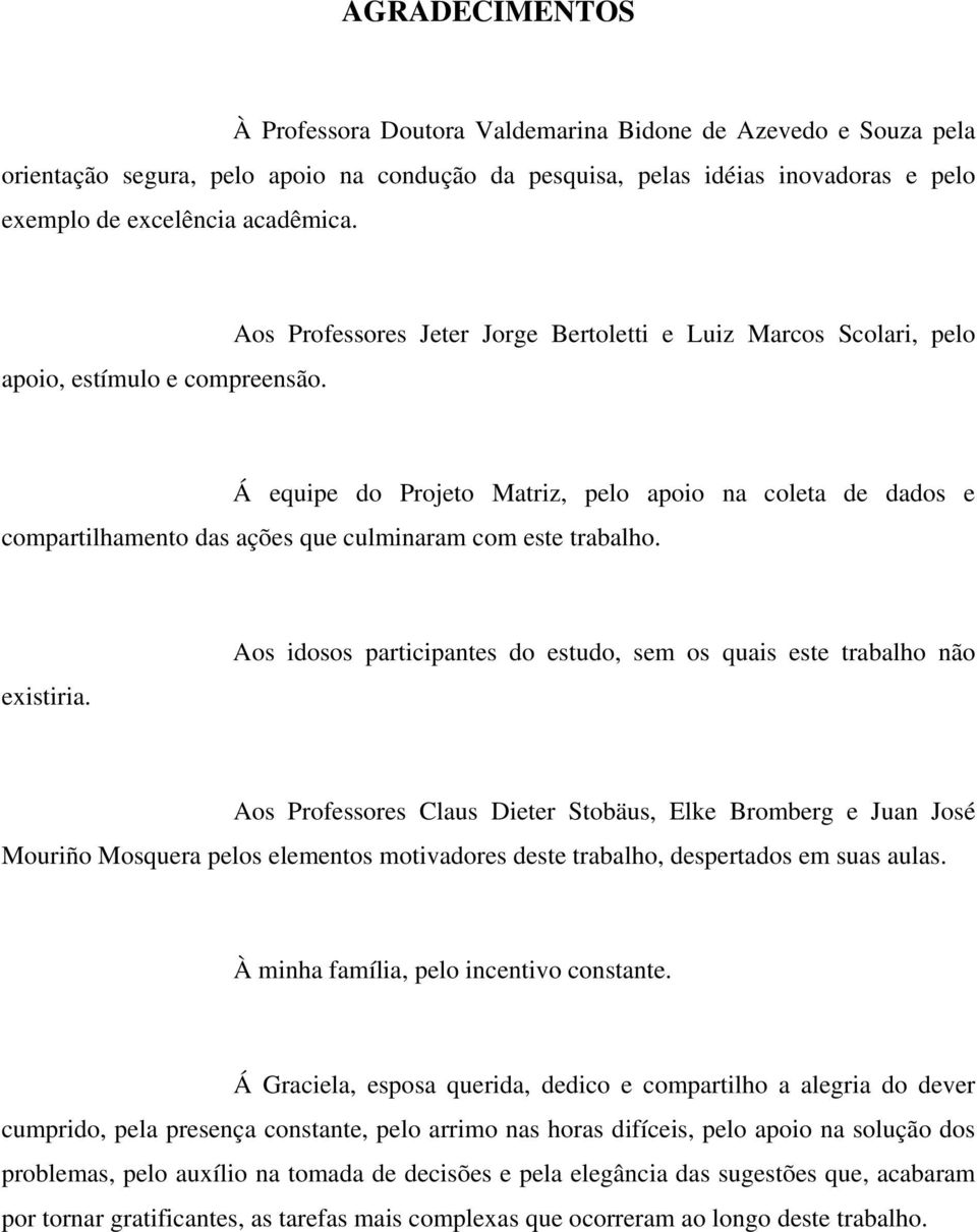 Á equipe do Projeto Matriz, pelo apoio na coleta de dados e compartilhamento das ações que culminaram com este trabalho. existiria.