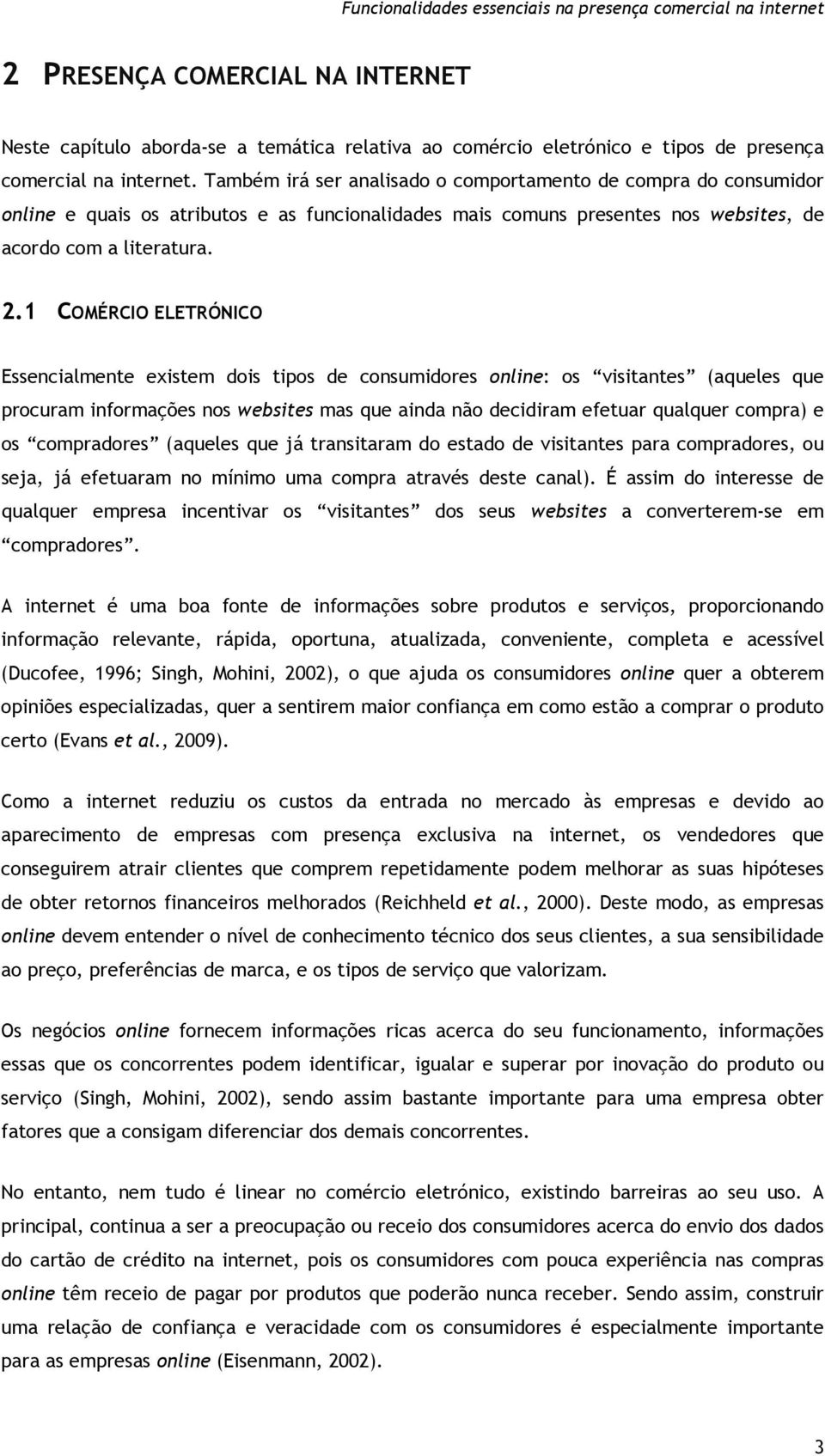 1 COMÉRCIO ELETRÓNICO Essencialmente existem dois tipos de consumidores online: os visitantes (aqueles que procuram informações nos websites mas que ainda não decidiram efetuar qualquer compra) e os