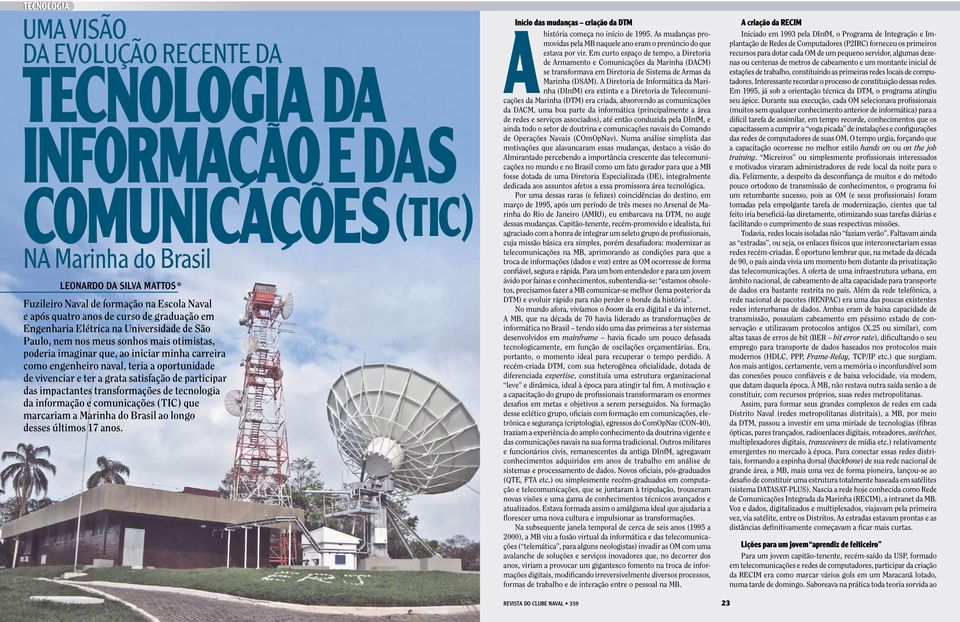 oportunidade de vivenciar e ter a grata satisfação de participar das impactantes transformações de tecnologia da informação e comunicações (TIC) que marcariam a Marinha do Brasil ao longo desses