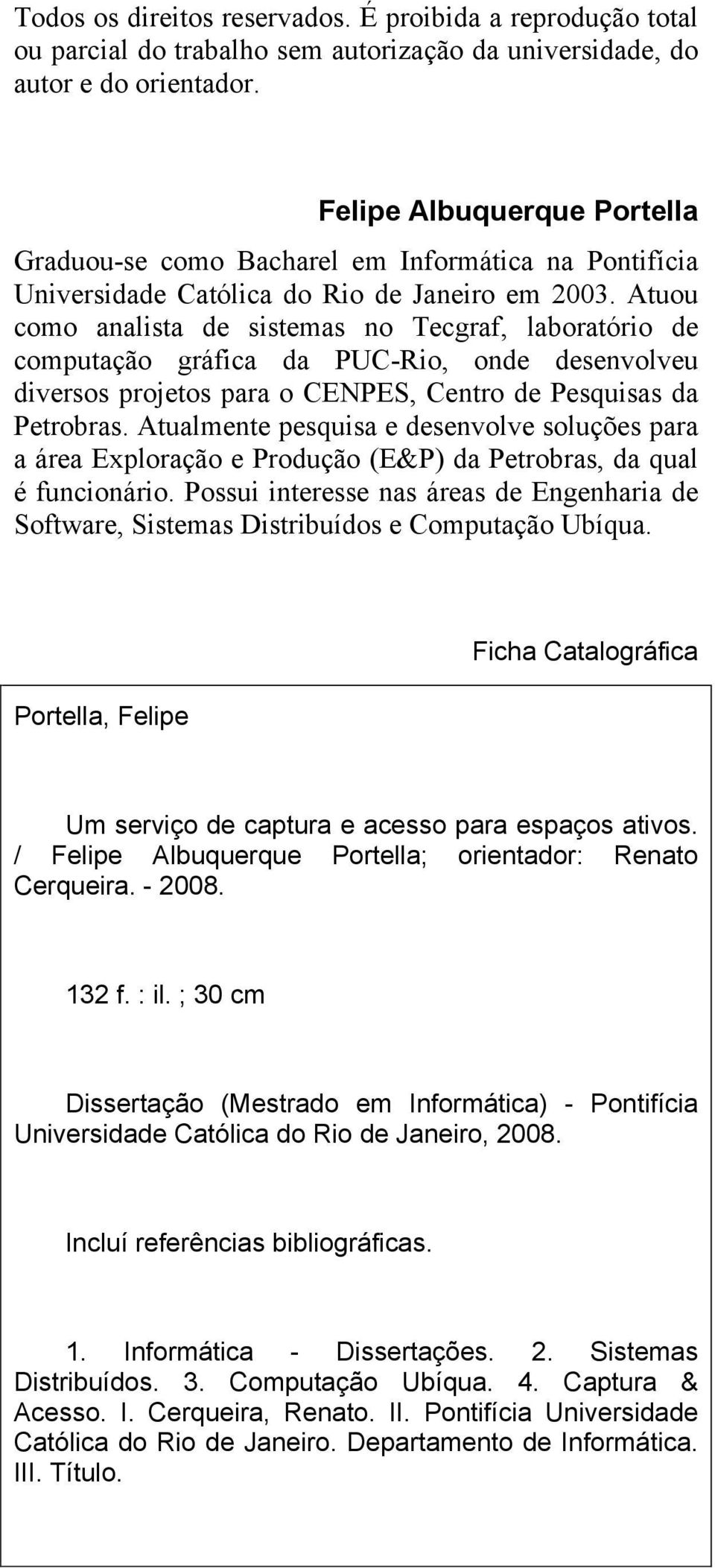 Atuou como analista de sistemas no Tecgraf, laboratório de computação gráfica da PUC-Rio, onde desenvolveu diversos projetos para o CENPES, Centro de Pesquisas da Petrobras.