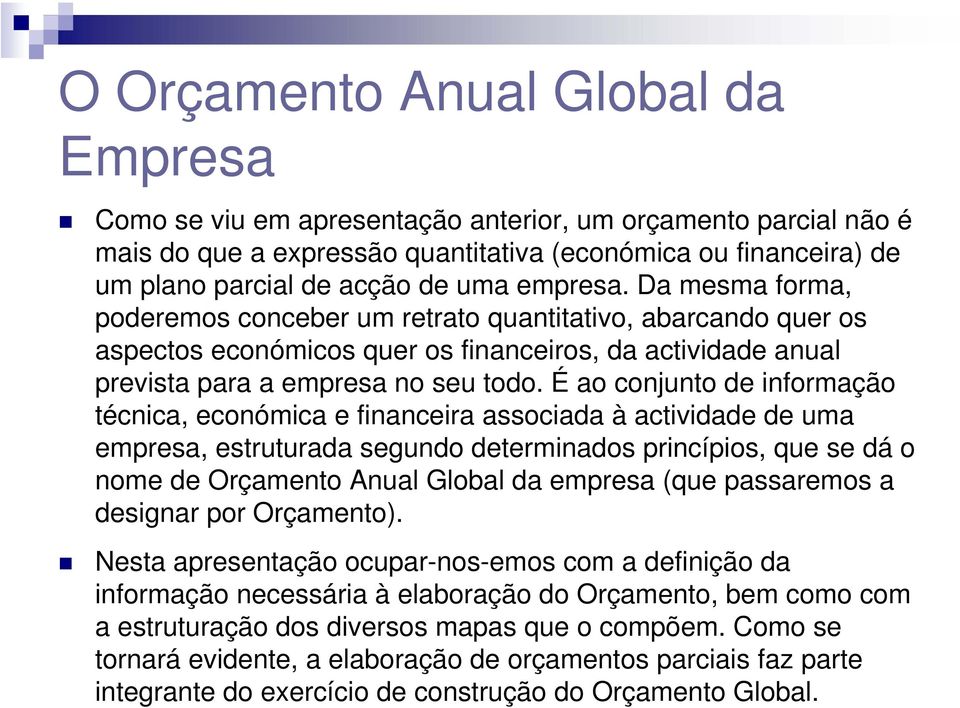 É ao conjunto de informação técnica, económica e financeira associada à actividade de uma empresa, estruturada segundo determinados princípios, que se dá o nome de Orçamento Anual Global da empresa