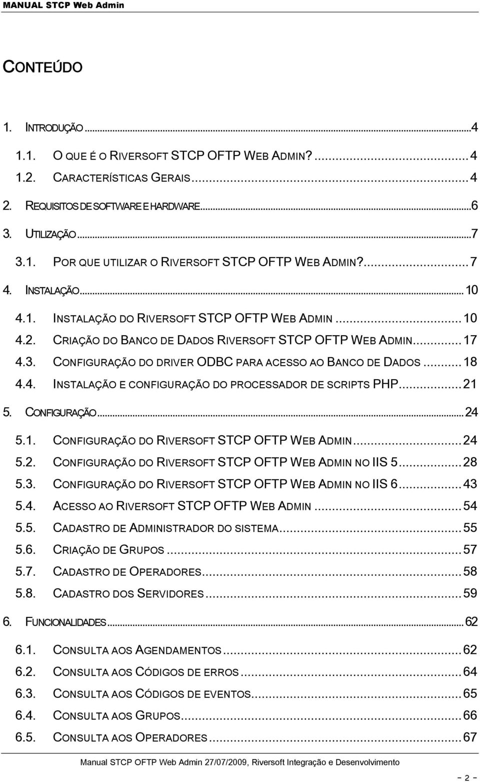 CONFIGURAÇÃO DO DRIVER ODBC PARA ACESSO AO BANCO DE DADOS... 18 4.4. INSTALAÇÃO E CONFIGURAÇÃO DO PROCESSADOR DE SCRIPTS PHP... 21 5. CONFIGURAÇÃO... 24 5.1. CONFIGURAÇÃO DO RIVERSOFT STCP OFTP WEB ADMIN.