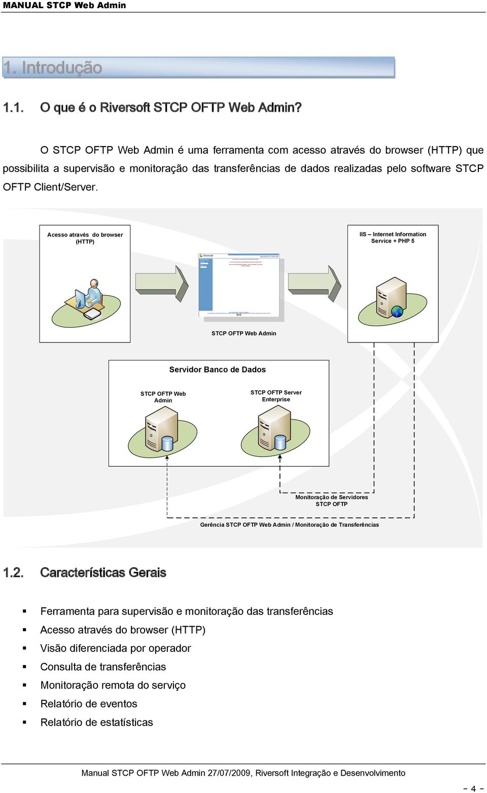 Acesso através do browser (HTTP) IIS Internet Information Service + PHP 5 STCP OFTP Web Admin Servidor Banco de Dados STCP OFTP Web Admin STCP OFTP Server Enterprise Monitoração de Servidores