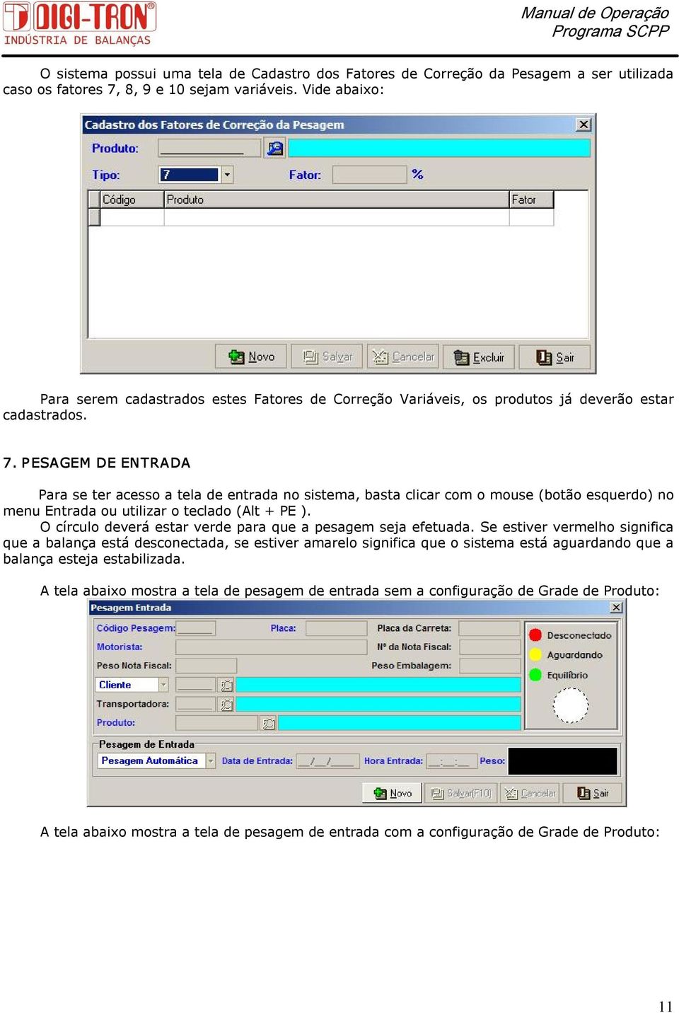 P ESAGEM DE ENTRADA Para se ter acesso a tela de entrada no sistema, basta clicar com o mouse (botão esquerdo) no menu Entrada ou utilizar o teclado (Alt + PE ).