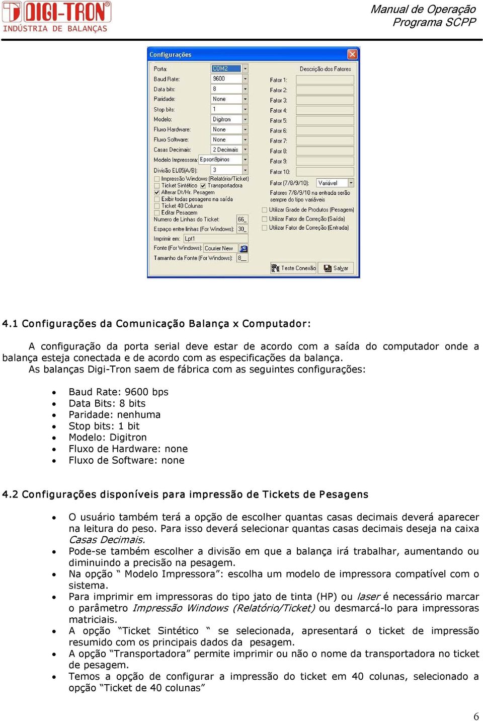 As balanças Digi Tron saem de fábrica com as seguintes configurações: Baud Rate: 9600 bps Data Bits: 8 bits Paridade: nenhuma Stop bits: 1 bit Modelo: Digitron Fluxo de Hardware: none Fluxo de