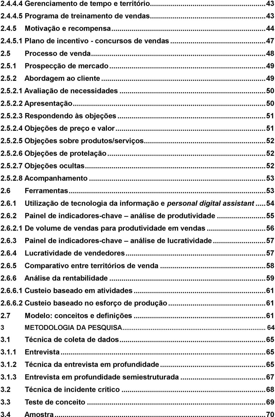 5.2.4 Objeções de preço e valor... 51 2.5.2.5 Objeções sobre produtos/serviços... 52 2.5.2.6 Objeções de protelação... 52 2.5.2.7 Objeções ocultas... 52 2.5.2.8 Acompanhamento... 53 2.6 Ferramentas.