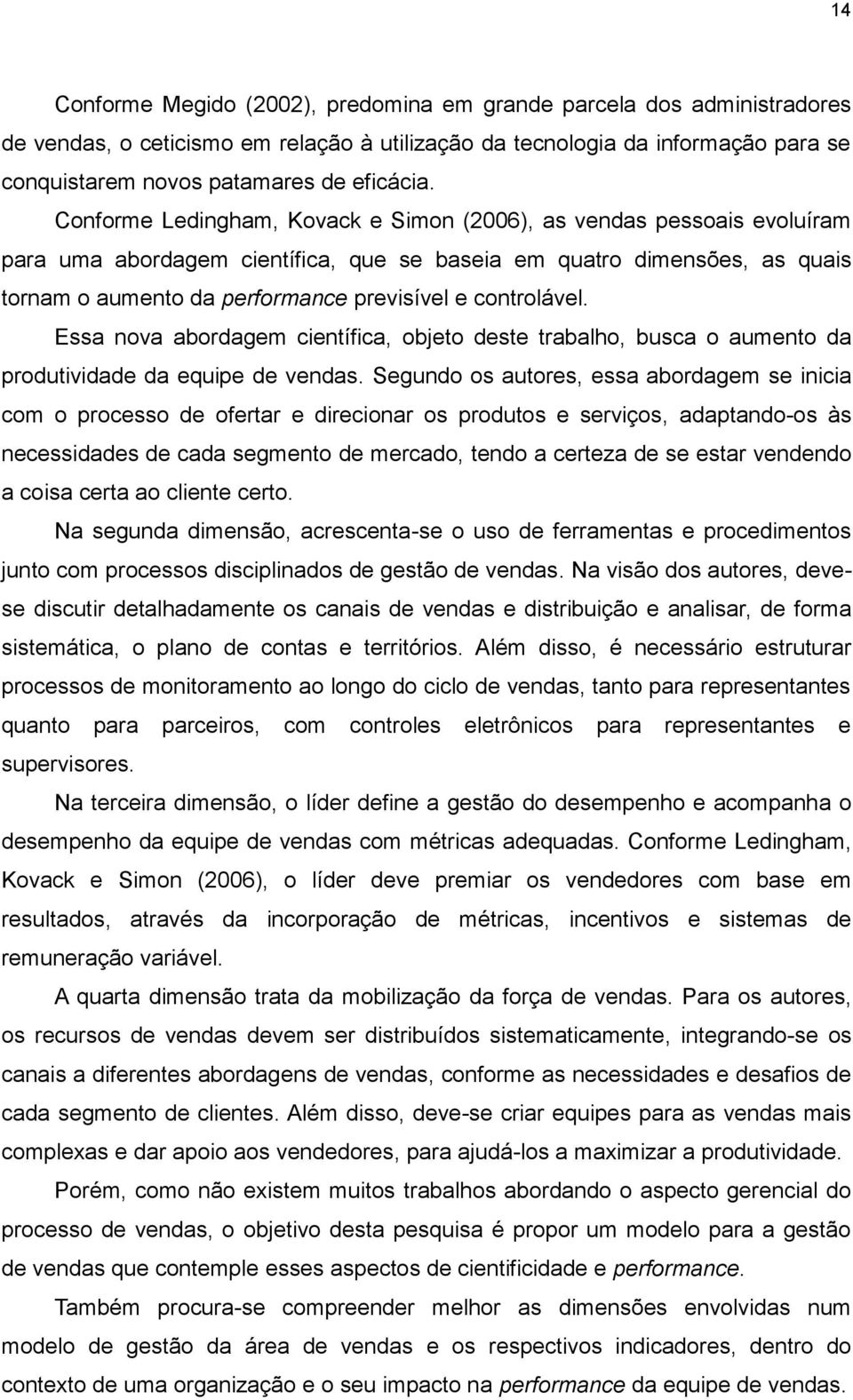 controlável. Essa nova abordagem científica, objeto deste trabalho, busca o aumento da produtividade da equipe de vendas.