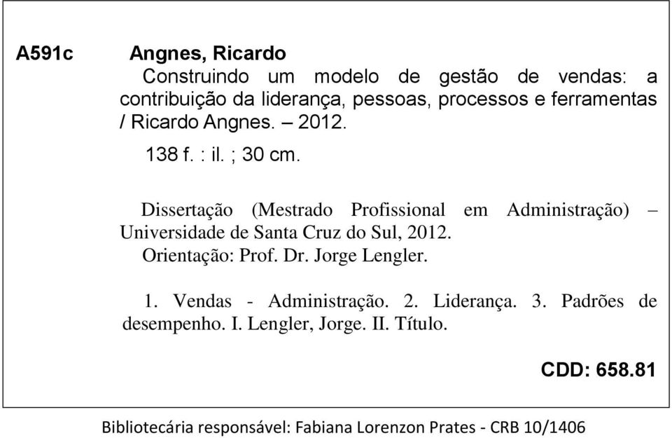 Dissertação (Mestrado Profissional em Administração) Universidade de Santa Cruz do Sul, 2012. Orientação: Prof. Dr.