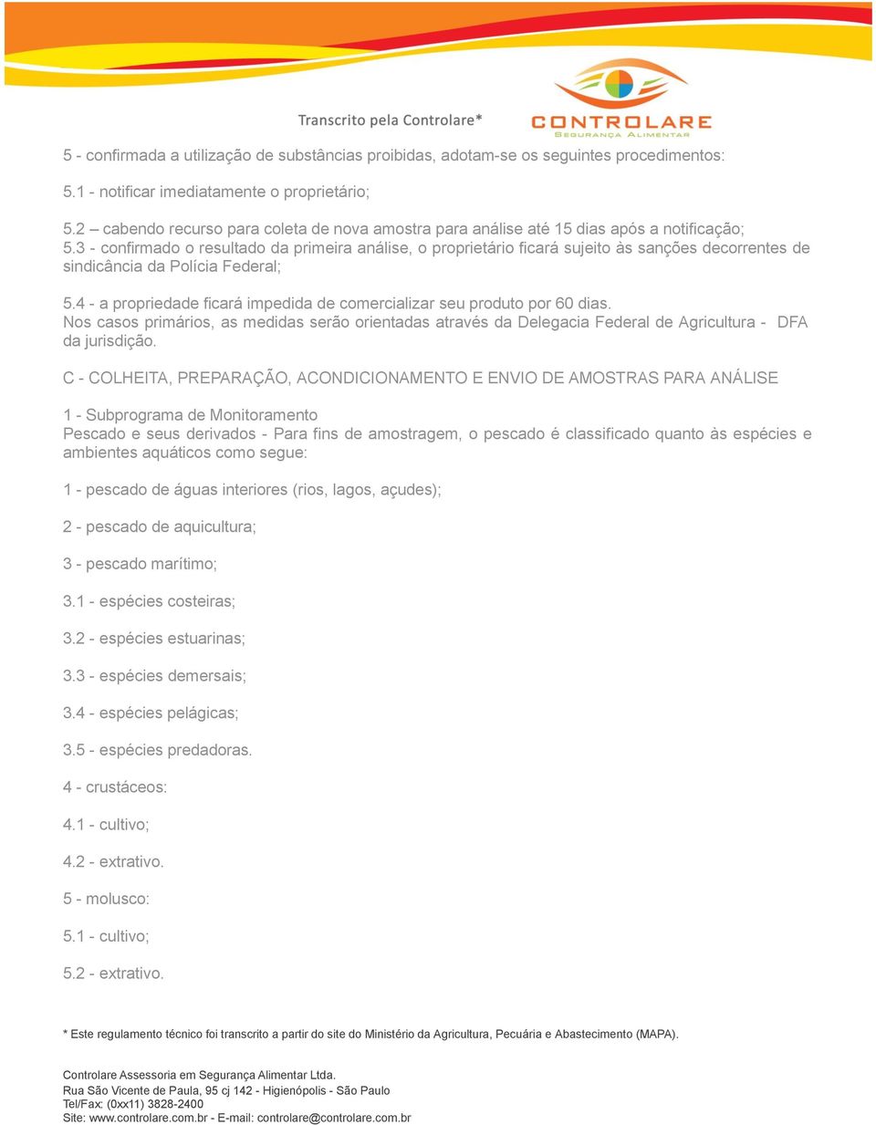 3 - confirmado o resultado da primeira análise, o proprietário ficará sujeito às sanções decorrentes de sindicância da Polícia Federal; 5.