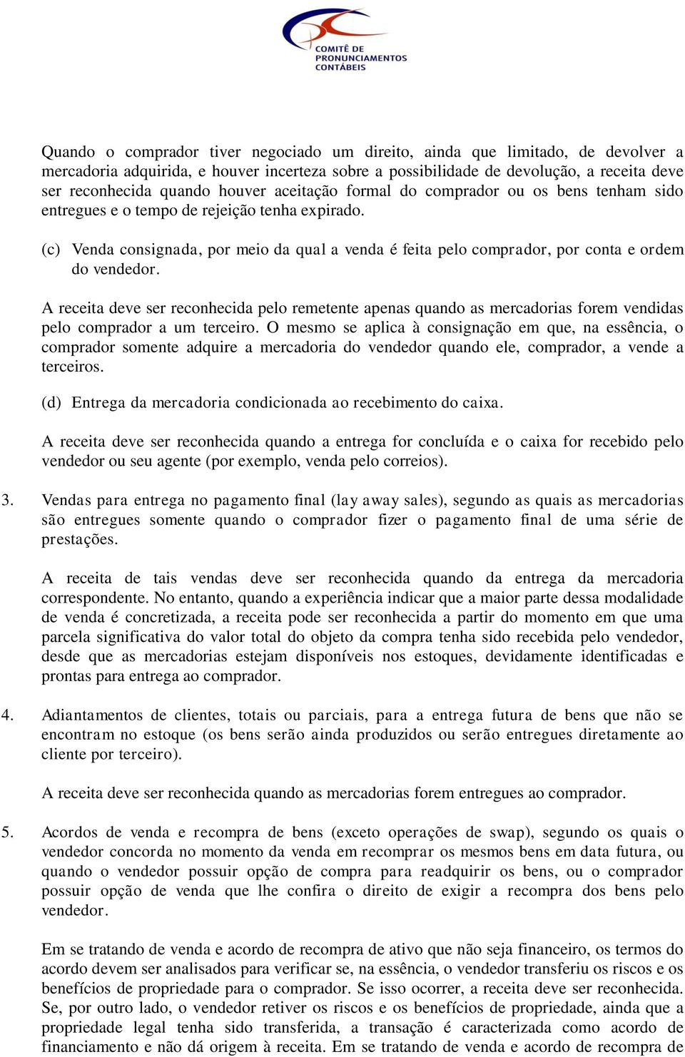 (c) Venda consignada, por meio da qual a venda é feita pelo comprador, por conta e ordem do vendedor.