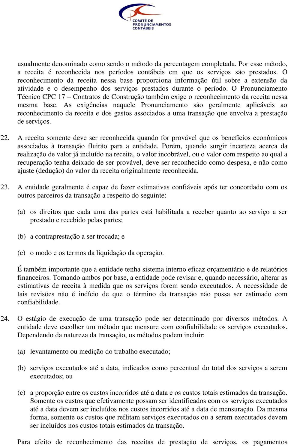 O Pronunciamento Técnico CPC 17 Contratos de Construção também exige o reconhecimento da receita nessa mesma base.