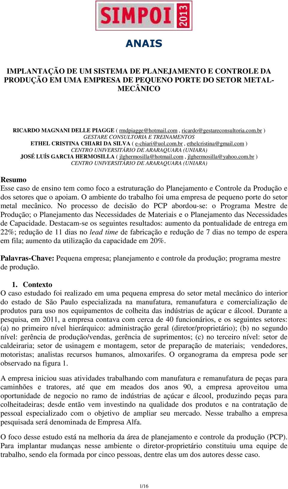 com ) CNTO UNIVSITÁIO D AAAQUAA (UNIAA) JOSÉ LUÍS GACIA HMOSILLA ( jlghermosilla@hotmail.com, jlghermosilla@yahoo.com.br ) CNTO UNIVSITÁIO D AAAQUAA (UNIAA) esumo sse caso de ensino tem como foco a estruturação do Planejamento e Controle da Produção e dos setores que o apoiam.