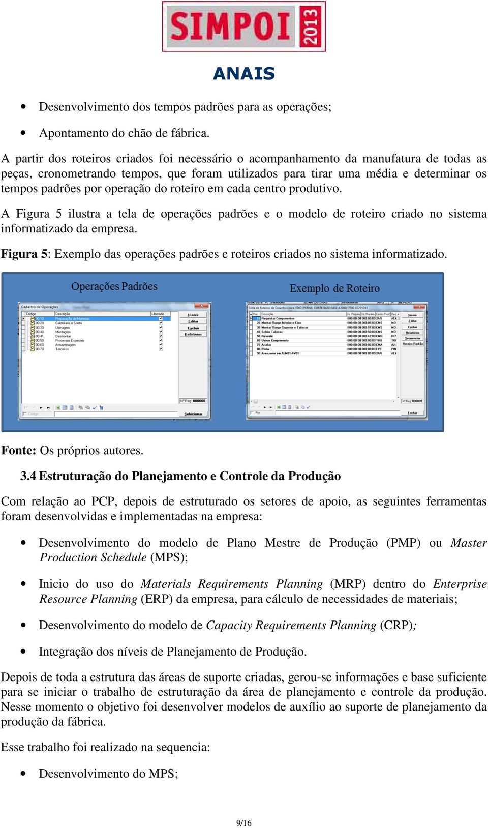 operação do roteiro em cada centro produtivo. A Figura 5 ilustra a tela de operações padrões e o modelo de roteiro criado no sistema informatizado da empresa.