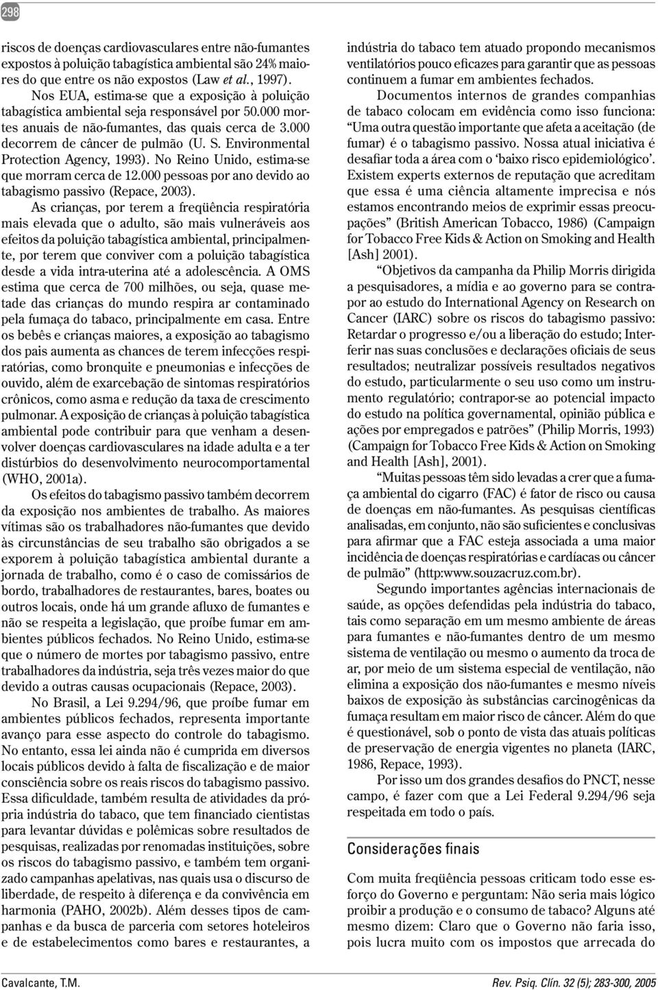 Environmental Protection Agency, 1993). No Reino Unido, estima-se que morram cerca de 12.000 pessoas por ano devido ao tabagismo passivo (Repace, 2003).