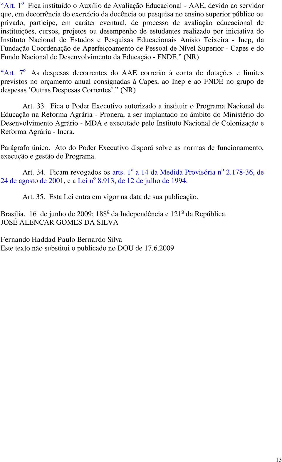 Anísio Teixeira - Inep, da Fundação Coordenação de Aperfeiçoamento de Pessoal de Nível Superior - Capes e do Fundo Nacional de Desenvolvimento da Educação - FNDE. (NR) Art.