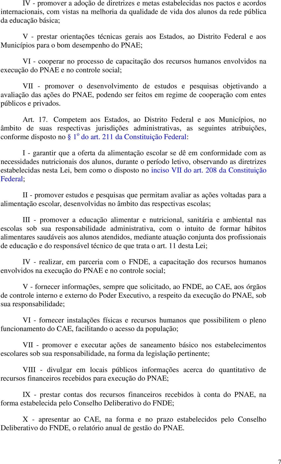 PNAE e no controle social; VII - promover o desenvolvimento de estudos e pesquisas objetivando a avaliação das ações do PNAE, podendo ser feitos em regime de cooperação com entes públicos e privados.