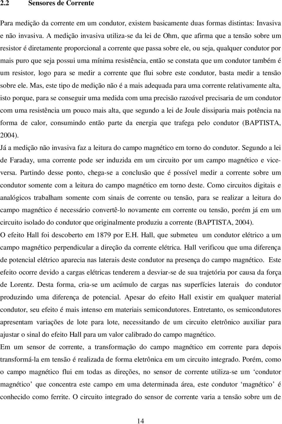 possui uma mínima resistência, então se constata que um condutor também é um resistor, logo para se medir a corrente que flui sobre este condutor, basta medir a tensão sobre ele.