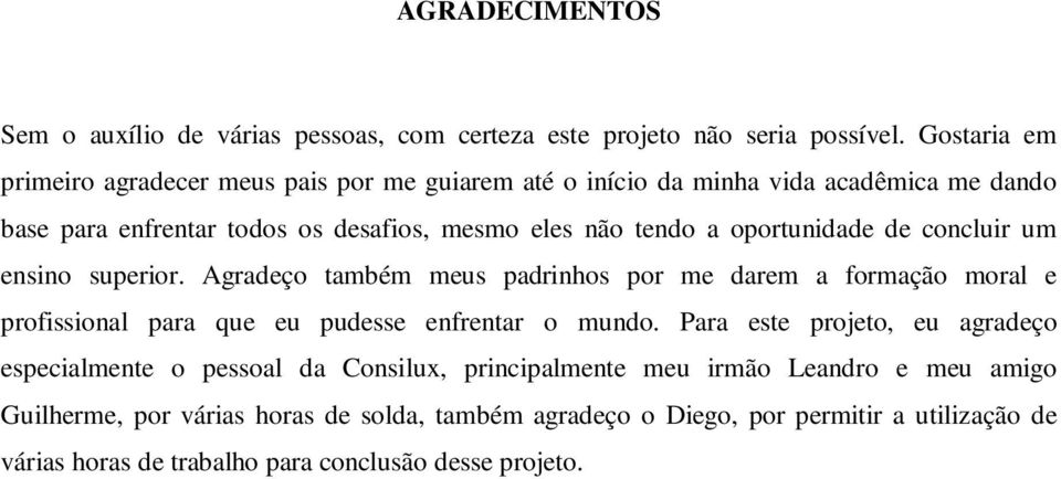 oportunidade de concluir um ensino superior. Agradeço também meus padrinhos por me darem a formação moral e profissional para que eu pudesse enfrentar o mundo.