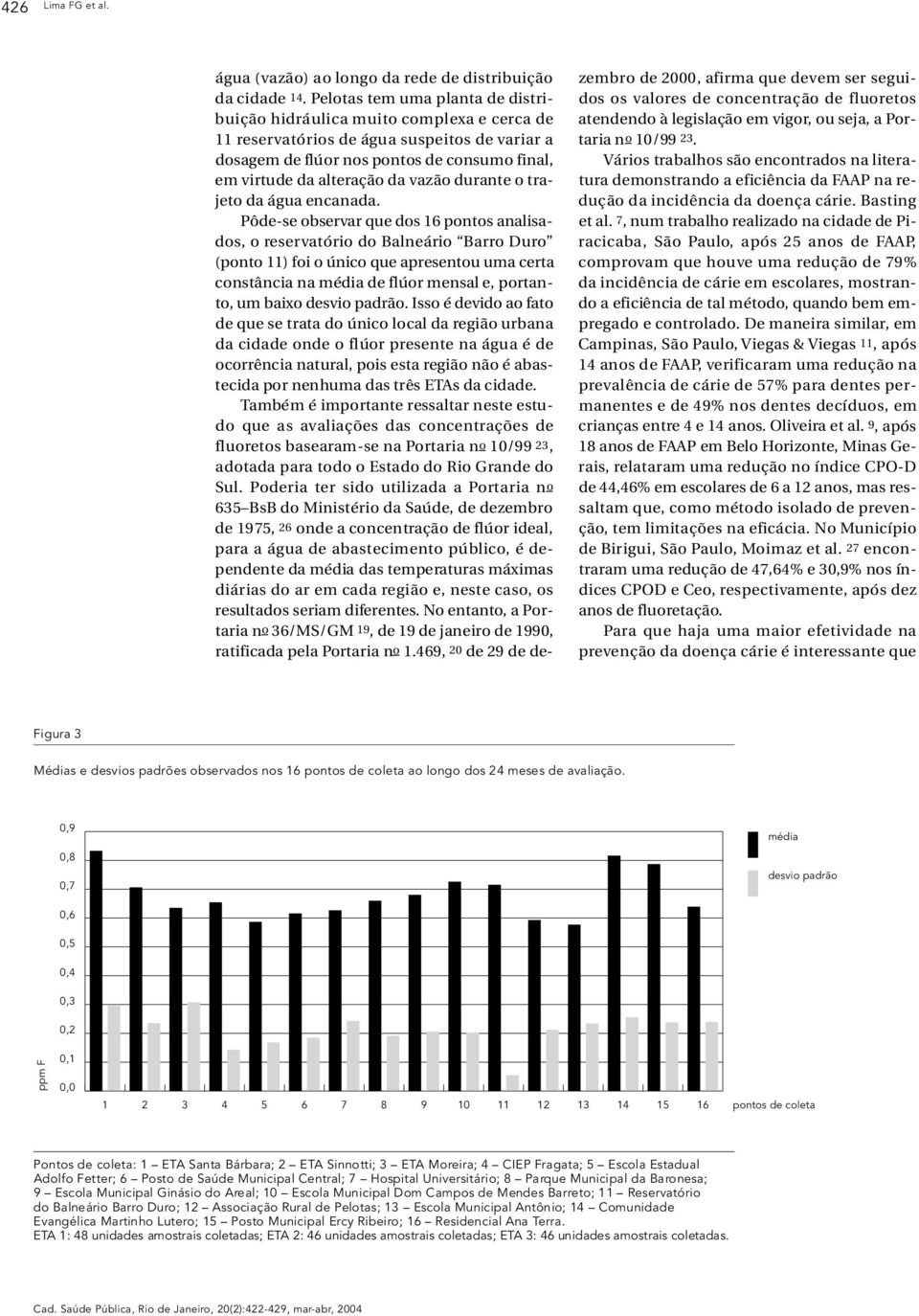 da vazão durante o trajeto da água encanada.