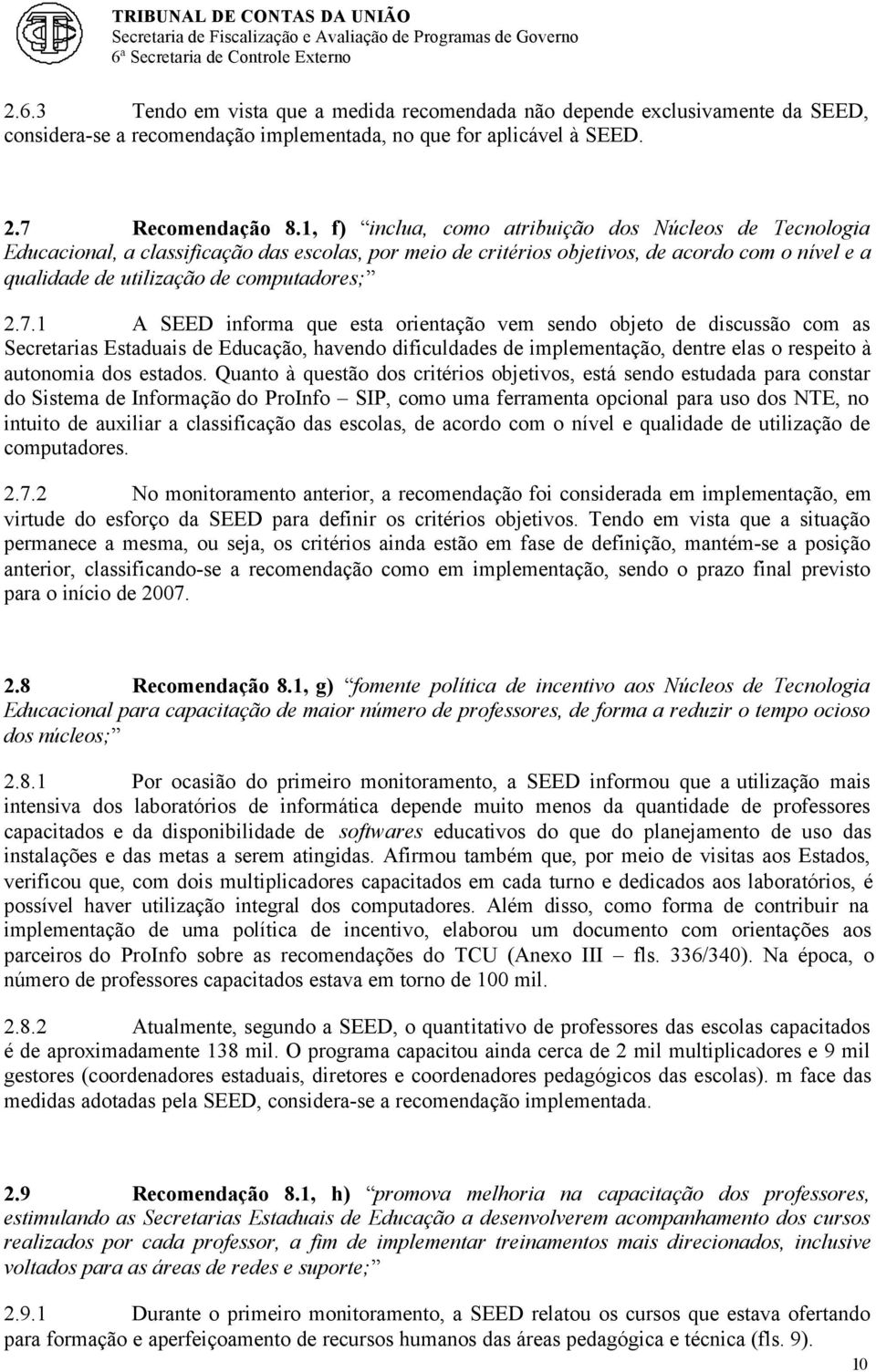 7.1 A SEED informa que esta orientação vem sendo objeto de discussão com as Secretarias Estaduais de Educação, havendo dificuldades de implementação, dentre elas o respeito à autonomia dos estados.